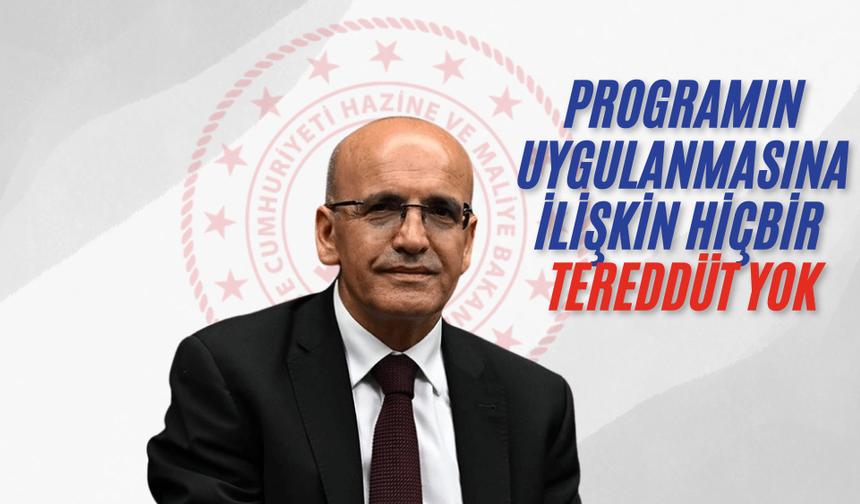 Bakan Şimşek: Programın uygulanmasına ilişkin hiçbir tereddüt yok